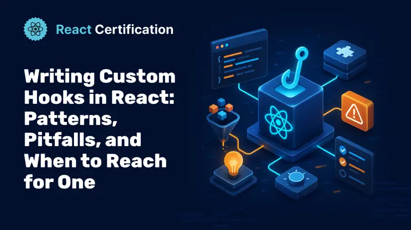 Writing Custom Hooks in React: Patterns, Pitfalls, and When to Reach for One