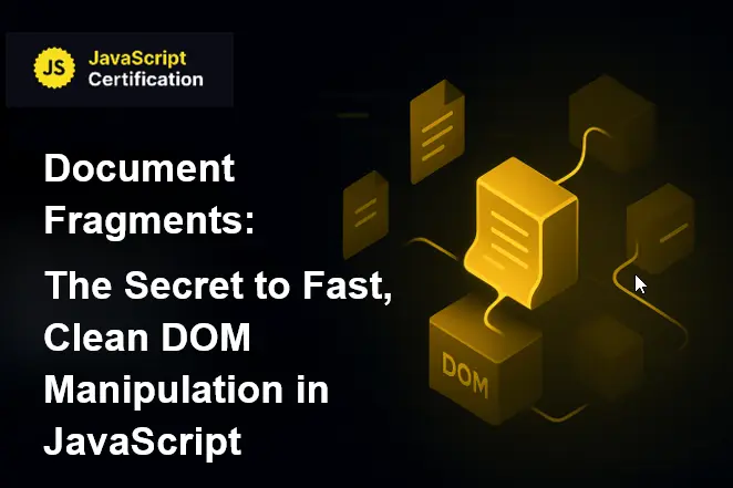 Document Fragments: The Secret to Fast, Clean DOM Manipulation in JavaScript